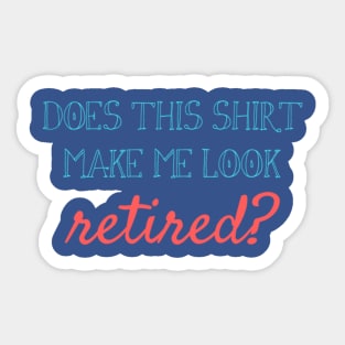 Does this shirt make me look retired? Sticker